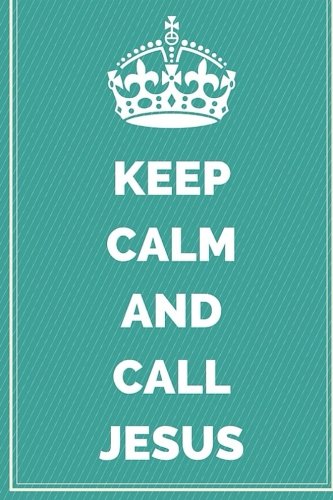 Keep Calm And Call Jesus: Motivational Journal Notebook To Write In For Men, Women, Girls, Boys, Lined Journal 6x9 200 Pages (Keep Calm Writing Notebooks Bible Christian)