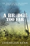A Bridge Too Far: The Classic History of the Greatest Battle of World War II