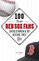 100 Things Red Sox Fans Should Know and Do Before They Die (100 Things .... Fans Should Know & Do Before They Die)