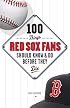 100 Things Red Sox Fans Should Know and Do Before They Die (100 Things)