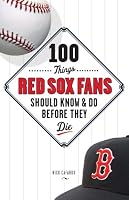100 Things Red Sox Fans Should Know and Do Before They Die (100 Things)