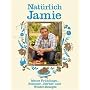 Nat�rlich Jamie - Meine Fr�hlings-, Sommer-, Herbst- und Winterrezepte