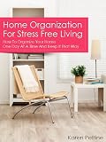 Home Organization For Stress Free Living: How To Organize Your Home One Day At A Time And Keep It That Way