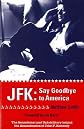 Say Goodbye to America:The Sensational and Untold Story Behind the Assassination of John F. Kennedy