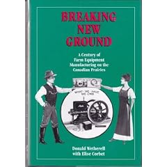 Breaking New Ground : A Century of Farm Equipment Manufacturing on the Canadian Prairies