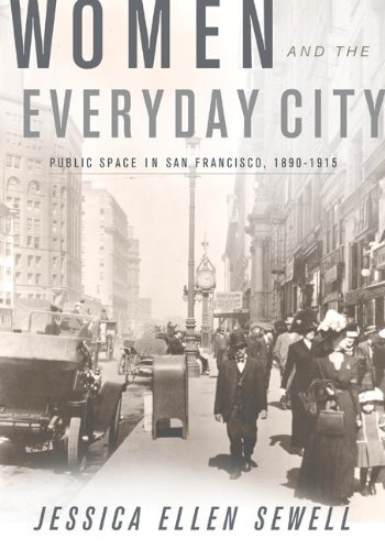 Women and the Everyday City: Public Space in San Francisco, 1890-1915 (Architecture, Landscape and Amer Culture)