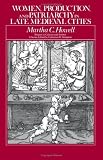Women, Production, and Patriarchy in Late Medieval Cities (Women in Culture and Society Series)