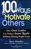 100 Ways To Motivate Others: How Great Leaders Can Produce Insane Results Without Driving People Crazy