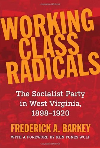 Working Class Radicals: The Socialist Party in West Virginia, 1898-1920 (WEST VIRGINIA & APPALACHIA)