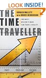 The Time Traveller: One Man's Mission to Make Time Travel a Reality