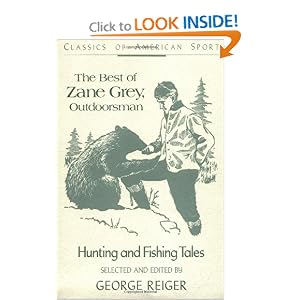 The Best of Zane Grey Outdoorsman: Hunting and Fishing Tales (Classics of American Sports Series) by Zane Grey and George Rieger