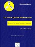 La Haute Qualit� Relationnelle : Les nouvelles cl�s du mieux-�tre ensemble