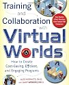 Training and Collaboration with Virtual Worlds: How to Create Cost-Saving, Efficient and Engaging Programs