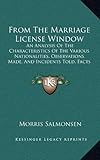 From the Marriage License Window: An Analysis of the Characteristics of the Various Nationalities, Observations Made, and Incidents Told, Facts from E