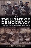 The Twilight of Democracy: The Bush Plan for America