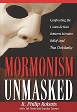 Mormonism Unmasked: Confronting the Contradictions Between Mormon Beliefs and True Christianity