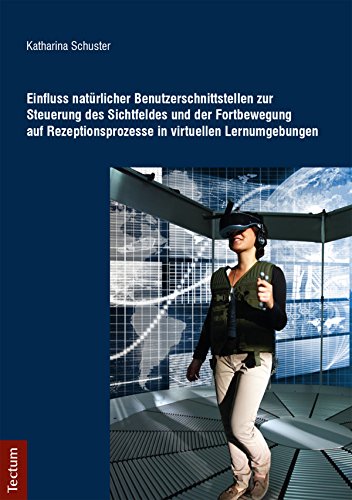 Einfluss natürlicher Benutzerschnittstellen zur Steuerung des Sichtfeldes und der Fortbewegung auf Rezeptionsprozesse in virtuellen Lernumgebungen (German Edition)