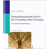 SomatoEmotionale Praxis der CranioSacralen Therapie: SomatoEmotional Releasevon "John E. Upledger"