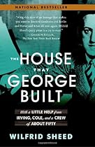 The House That George Built: With a Little Help from Irving, Cole, and a Crew of About Fifty The House That George Built: With a Little Help from Irving, Cole, and a Crew of About Fifty