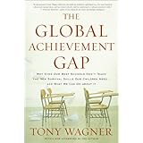The Global Achievement Gap: Why Even Our Best Schools Don't Teach the New Survival Skills Our Children Need--and What We Can Do About It