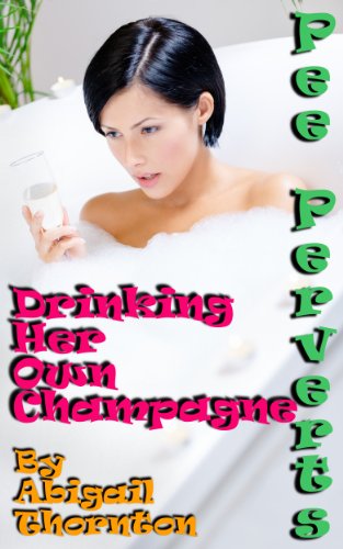 Pee Perverts: Drinking Her Own Champagne