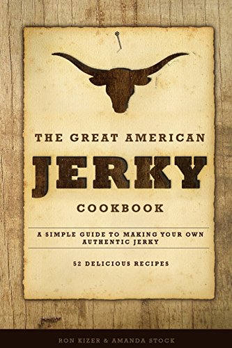 the great american jerky cookbook a simple guide to making your own authentic beef jerky