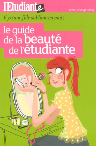 Le guide de la beauté de l'étudiante : Il y a une fille sublime en moi !
