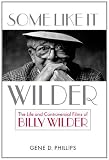 Some Like It Wilder: The Life and Controversial Films of Billy Wilder (Screen Classics)