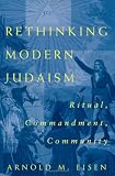 Rethinking Modern Judaism: Ritual, Commandment, Community (Chicago Studies in the History of Judaism)