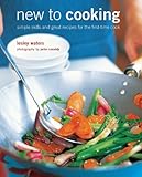 New to cooking : simple skills and great recipes for the first-time cook