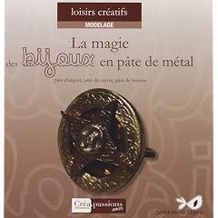 La Magie des Bijoux en Pate de M�tal (p�te d'argent, p�te de bronze et p�te de cuivre)