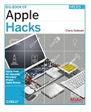 Big Book of Apple Hacks: Tips & Tools for unlocking the power of your Apple devices: Tips and Tools for Unlocking the Power of Your Apple Devices