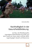 Bild zu: Nachhaltigkeit in der Gesundheitsf&ouml;rderung: am Bsp. des Modellprojekts Jugendgesundheitsf&ouml;rderung (JGSF) auf dem Lande von Styria vitalis und der ARGE Jugend gegen Gewalt und Rassismus