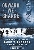 Onward We Charge: The Heroic Story of Darby`s Rangers in World War II
