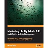 Mastering phpMyAdmin 2.11 for Effective MySQL Management: Increase your MySQL fecundity and curb by discovering the actual noesis of phpMyAdmin 2.11