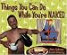 Image of Things You Can Do While You're Naked