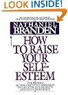 How to Raise Your Self-Esteem: The Proven Action-Oriented Approach to Greater Self-Respect and Self-Confidence