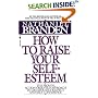How to Raise Your Self-Esteem: The Proven Action-Oriented Approach to Greater Self-Respect and Self-Confidence