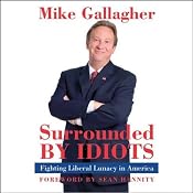 Surrounded By Idiots: Fighting Liberal Lunacy in America | [Mike Gallagher]