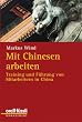 Mit Chinesen arbeiten: Training und F�hrung von Mitarbeitern in China