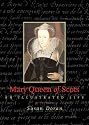 Mary, Queen of Scots: An Illustrated Life