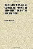 Domestic Annals of Scotland, From the Reformation to the Revolution (Volume 1)