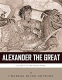Legends of the Ancient World: The Life and Legacy of Alexander the Great