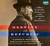 Destiny of the Republic: A Tale of Madness, Medicine and the Murder of a President