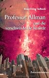 Professor Allman und die verschwindende Realit&auml;t: Zeitreiseroman mit wissenschaftlichem Hintergrund - Klaus-Dieter Sedlacek