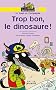 Trop bon, le dinosaure !