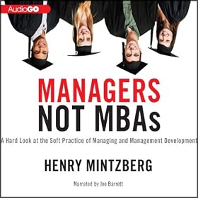 Managers Not MBAs: A Hard Look at the Soft Practice of Managing and Management Development (Unabridged)