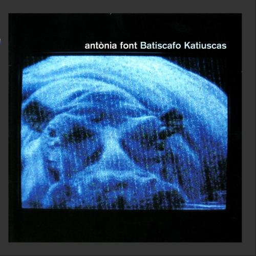 Antonia Font - Batiscafo Katiuscas - Zortam Music