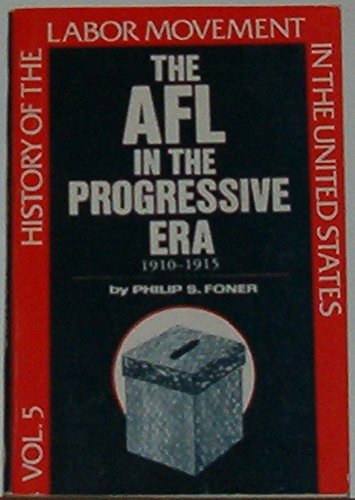 The AFL in the Progressive Era 1910-1915 (History Of the Labor Movement in the United States, Volume V)