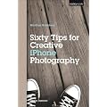 Sixty Tips for Creative iPhone Photography